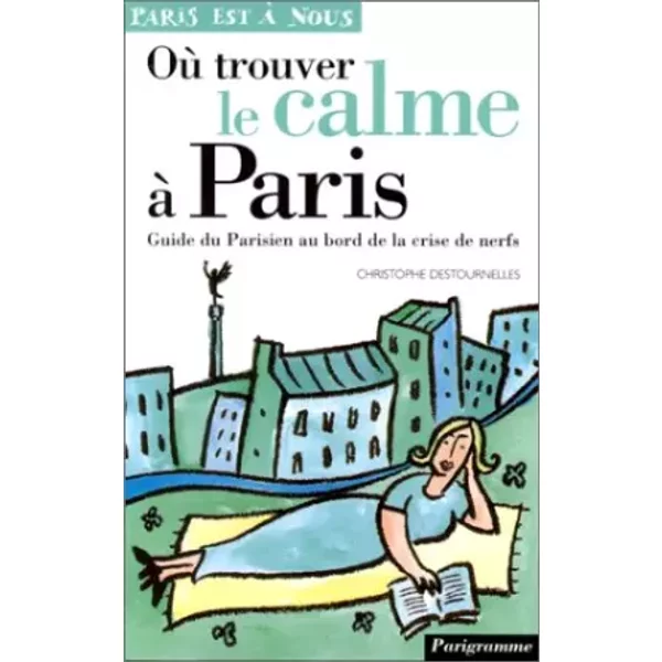 Où Trouver Le Calme à Paris. Guide Du Parisien Au Bord De La Crise De Nerfs - Christophe Destournelles-image