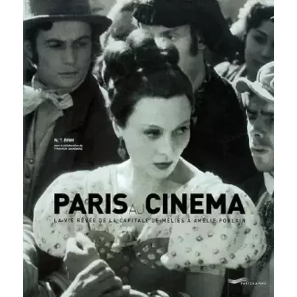 Paris au cinéma : La vie rêvée de la capitale de Méliès à Amélie Poulain - N-T Binh, Franck Garbarz