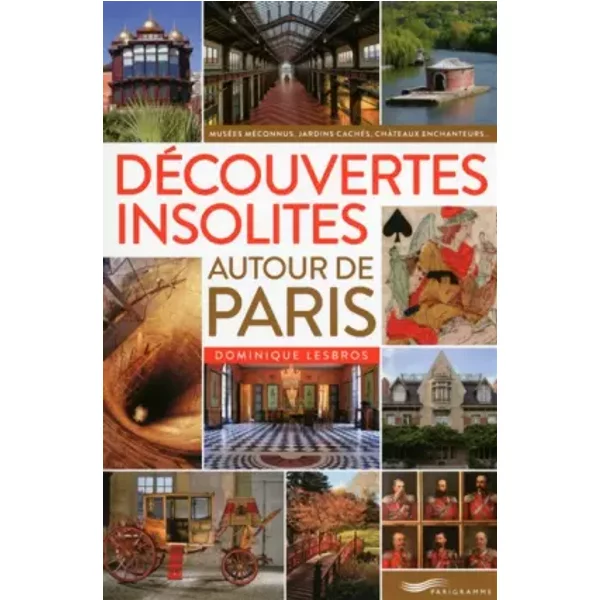 Découvertes insolites autour de Paris 2016 - Dominique Lesbros