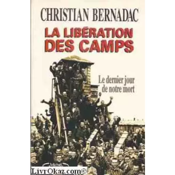La LibéRation Des Camps , Le Dernier Jour De Notre Mort - Christian Bernadac-image