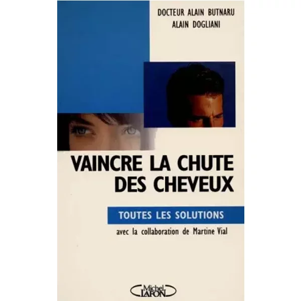 VAINCRE LA CHUTE DES CHEVEUX. : Toutes les solutions - Alain Dogliani