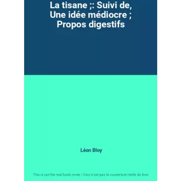 La Tisane ;: Suivi De, Une IdéE MéDiocre ; Propos Digestifs - LéOn Bloy-image