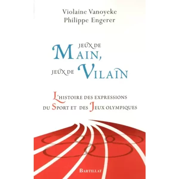 Jeux De Main, Jeux De Vilain : L'histoire Des Expressions Du Sport Et Des Jeux Olympiques - Violaine Vanoyeke, Philippe Engerer-image