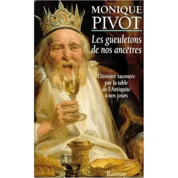 Les Gueuletons De Nos AncêTres - L'histoire RacontéE Par La Table De L'antiquité à Nos Jours. - Pivot Monique-image