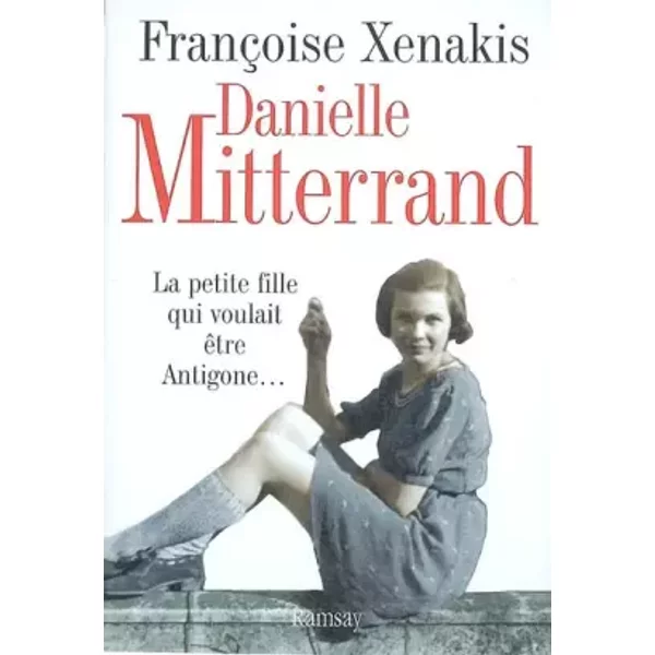 Danielle Mitterrand : La Petite Fille Qui Voulait êTre Antigone... - FrançOise Xenakis-image