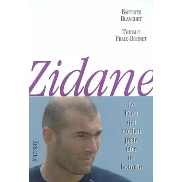 Zidane : Le Dieu Qui Voulait Juste êTre Un Homme - Baptiste Blanchet Et Thibaut Fraix-Burnet-image