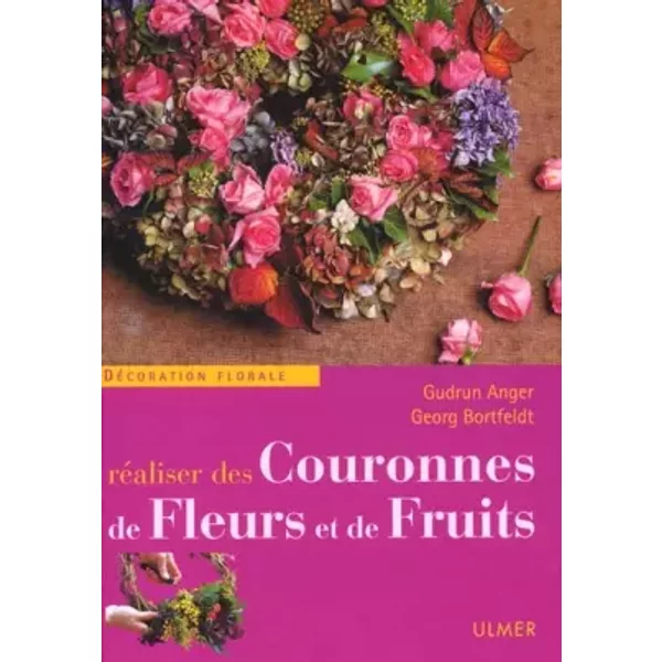 Réaliser des couronnes de fleurs et de fruits - Gudrun Anger, Georg Bortfeldt
