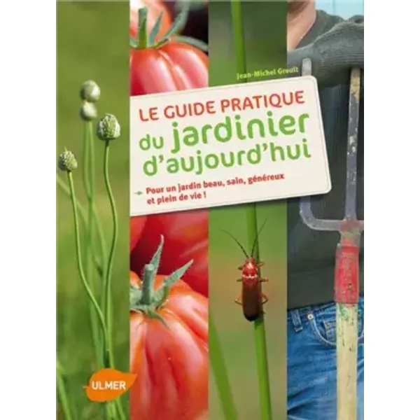 Le guide pratique du jardinier d'aujourd'hui : Pour un jardin beau, sain, généreux et plein de vie ! - Jean-Michel Groult, Caroline Koehly