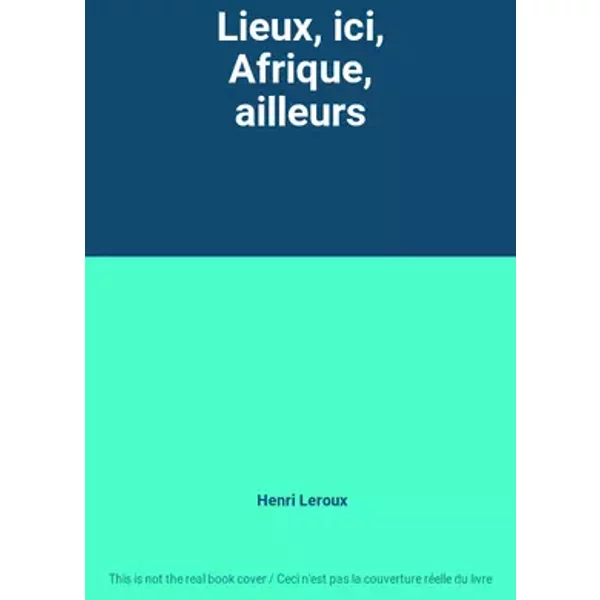 Lieux, ici, Afrique, ailleurs - Henri Leroux