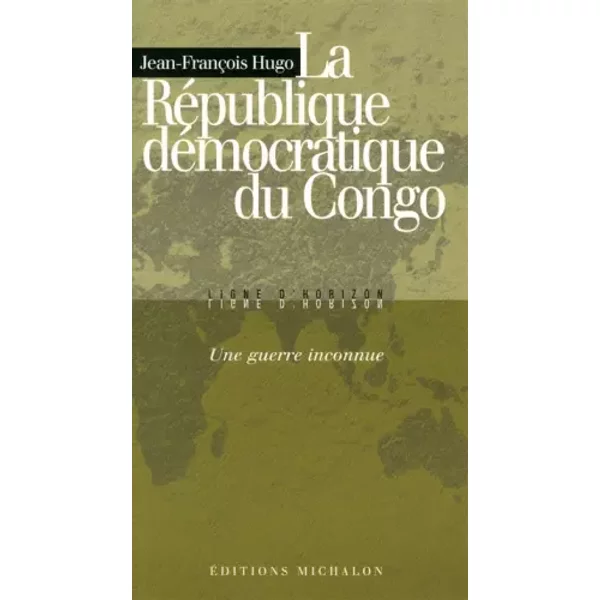 La République démocratique du Congo : une guerre inconnue - Jean-François Hugo