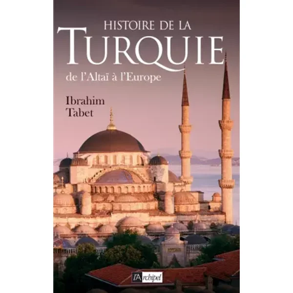 Une histoire de la Turquie : De l'Altaï à l'Europe - Ibrahim Tabet