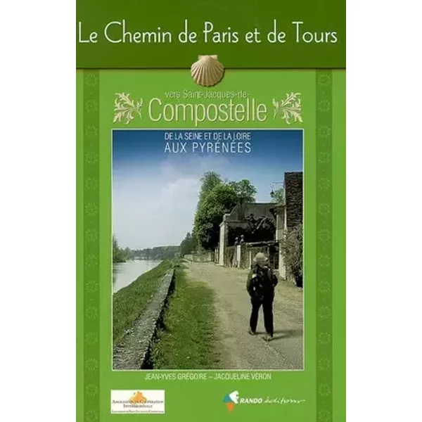 Le Chemin de Paris et de Tours vers Saint-Jacques-de-Compostelle: Guide pratique du pèlerin - Jean-Yves Grégoire, Jacqueline Véron