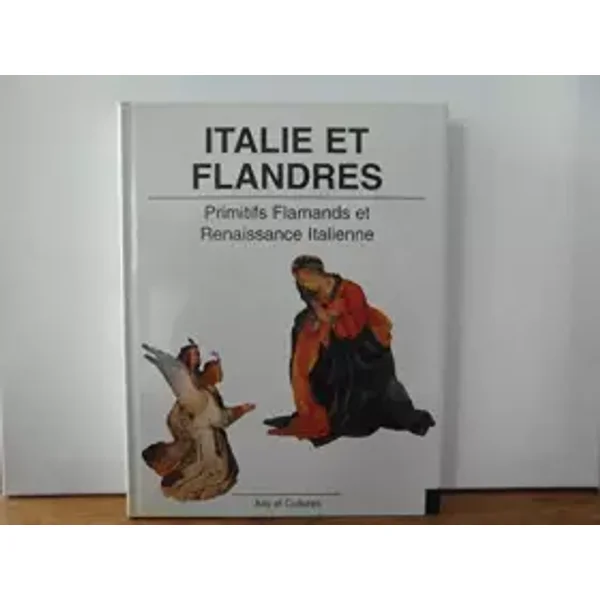 Italie et Flandres dans la Peinture du XVé Siècle - Liana Castelfranchi Vegas