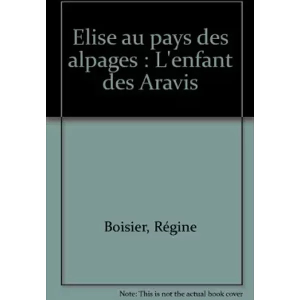 Elise au pays des alpages : L'enfant des Aravis - Régine Boisier