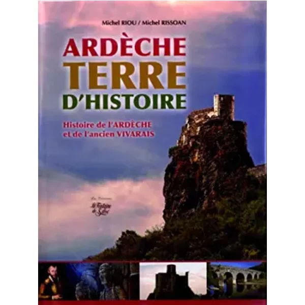 Ardèche, Terre d'histoire: Histoire de l'Ardèche et de l'ancien Vivarais - Michel Riou, Michel Rissoan