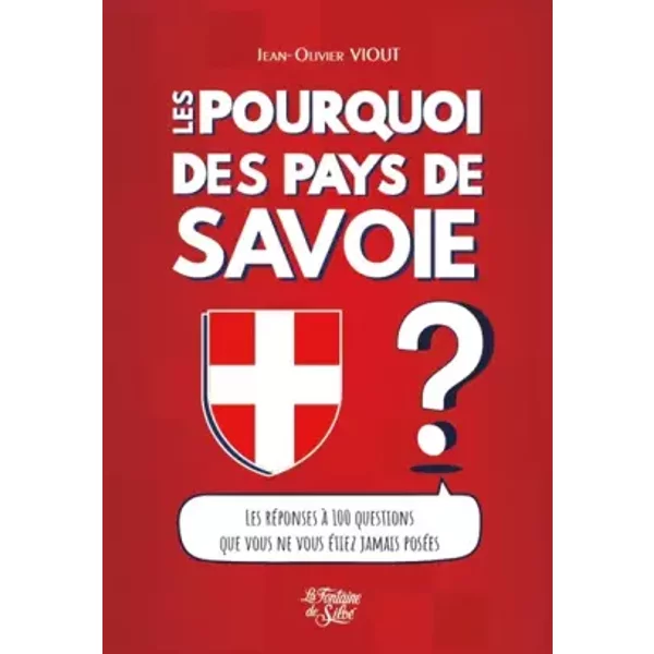 Les Pourquoi des Pays de Savoie: Curiosités, célébrités, croyances, exploits et drames... - Jean-Olivier Viout