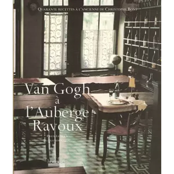 Van Gogh à l'auberge Ravoux : Quarante recettes à l'ancienne de Christophe Bony - Fred Leeman, Alexandra Leaf