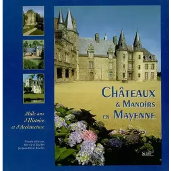 Chateaux et Manoirs en Mayenne : Mille ans d'histoire et d'architecture