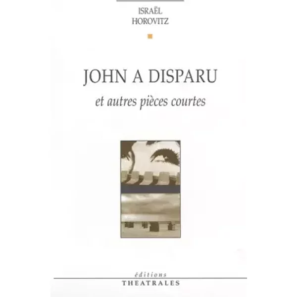 John a disparu et autres pièces courtes - Israel Horovitz