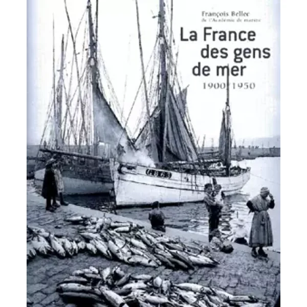 La France des gens de mer 1900-1950 - Contre-amiral François Bellec