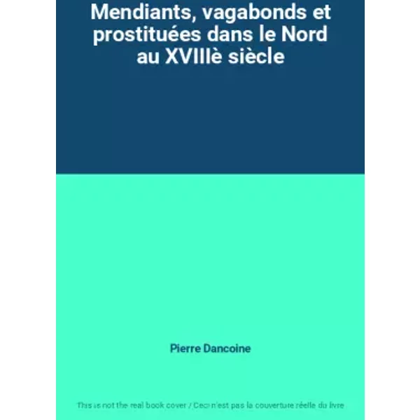 Mendiants, Vagabonds Et ProstituéEs Dans Le Nord Au Xviiiè SièCle - Pierre Dancoine-image
