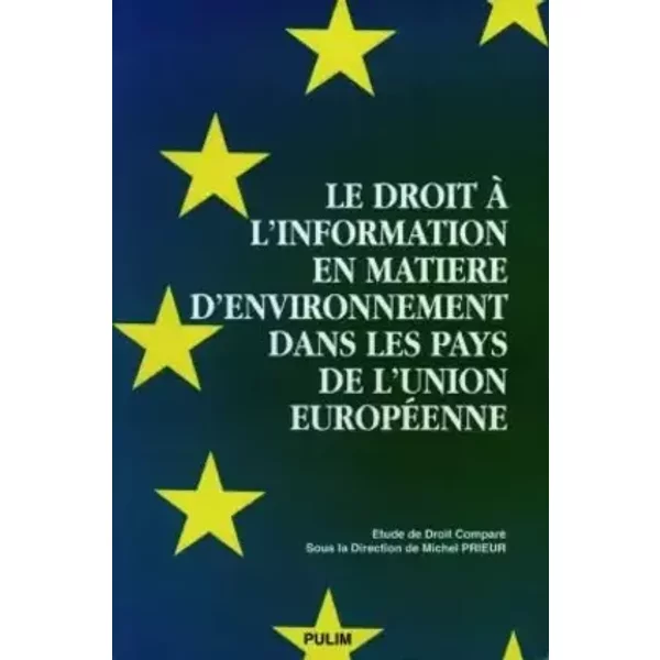 LE DROIT A L'INFORMATION EN MATIERE D'ENVIRONNEMENT DANS LES PAYS DE L'UNION EUROPEENNE. Etude de droit comparé de l'environnement - Michel Prieur