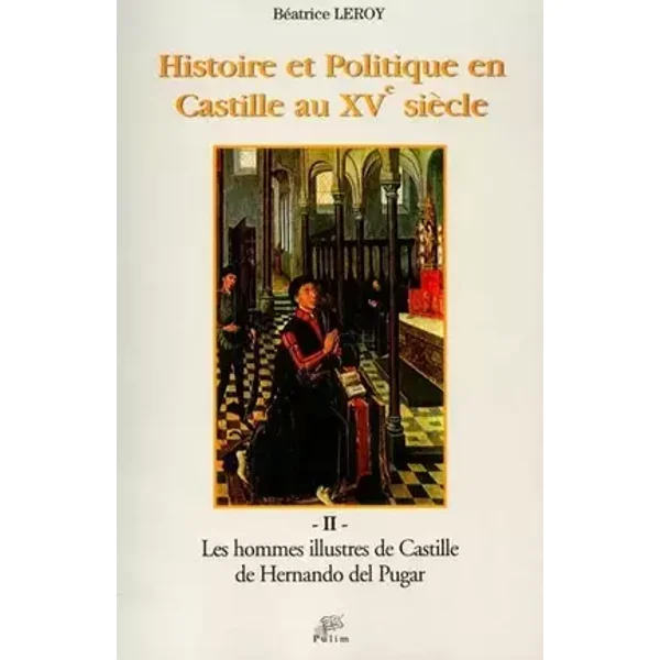 Histoire et politique en castille au 15e siecle. tome II : les hommes illustres de castille - Béatrice Leroy