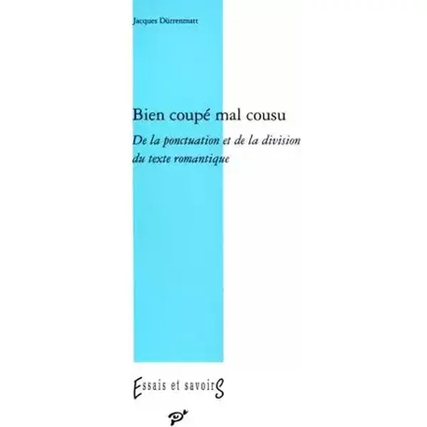 Bien coupé, mal cousu : De la ponctuation et de la division dans le texte romantique - Jacques Dürrenmatt