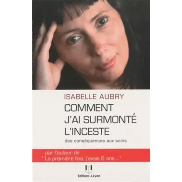Comment j'ai surmonté l'inceste : Des conséquences aux soins - Isabelle Aubry