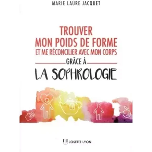 Trouver mon poids de forme et me réconcilier avec mon corps grâce à la sophrologie - Marie-Laure Jacquet