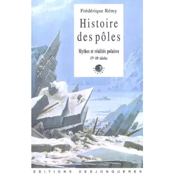 Histoire de pôles : Mythes et réalités polaires, 17e-18e siècles - Frédérique Rémy
