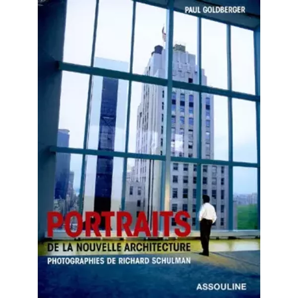 Portraits de la nouvelle architecture: Photographies de Richard Schulman - Richard Schulman, Paul Goldberger
