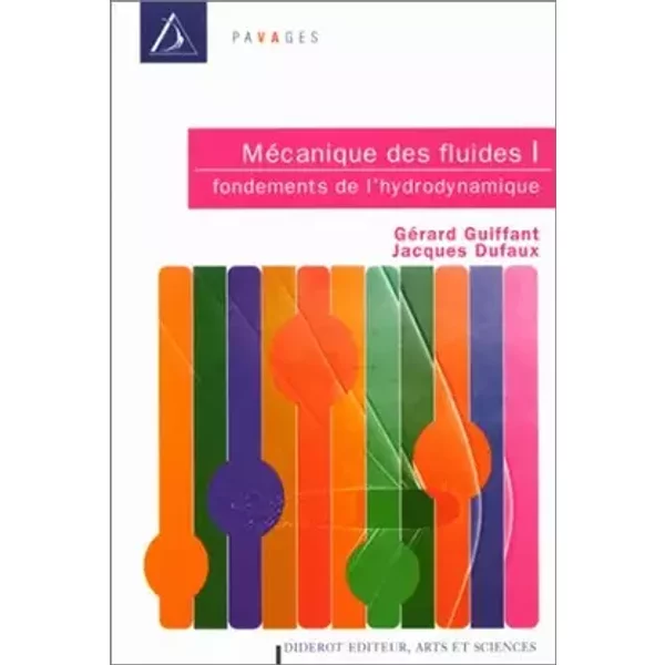 MECANIQUE DES FLUIDES. Tome 1, fondements de l'hydrodynamique - Gérard Guiffant, Jacques Dufaux