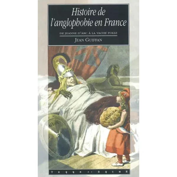 Histoire de l'anglophobie en France : De Jeanne d'Arc à la vache folle - Jean Guiffan