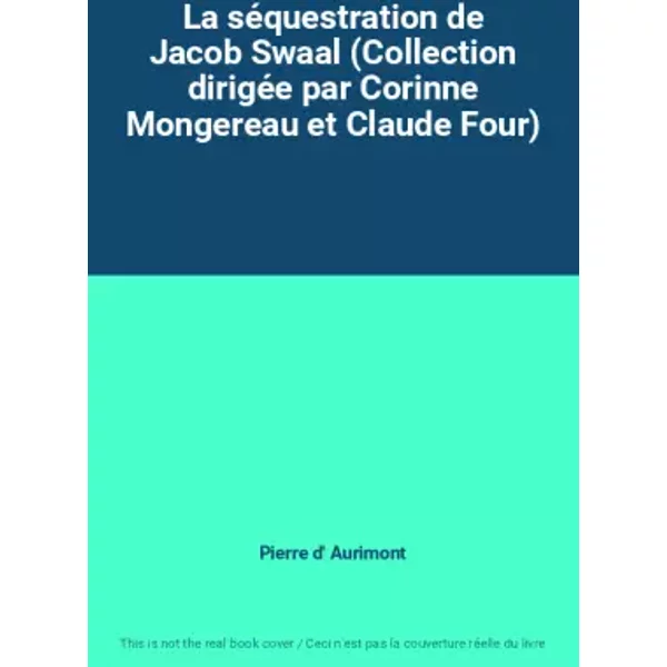 La séquestration de Jacob Swaal (Collection dirigée par Corinne Mongereau et Claude Four) - Pierre d' Aurimont