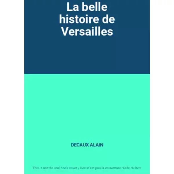 La Belle Histoire De Versailles - Decaux Alain-image