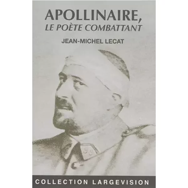 Guillaume Apollinaire, Le PoèTe Combattant - Jean-Michel Lecat-image