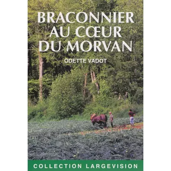 Braconnier au coeur du Morvan - Odette Vadot