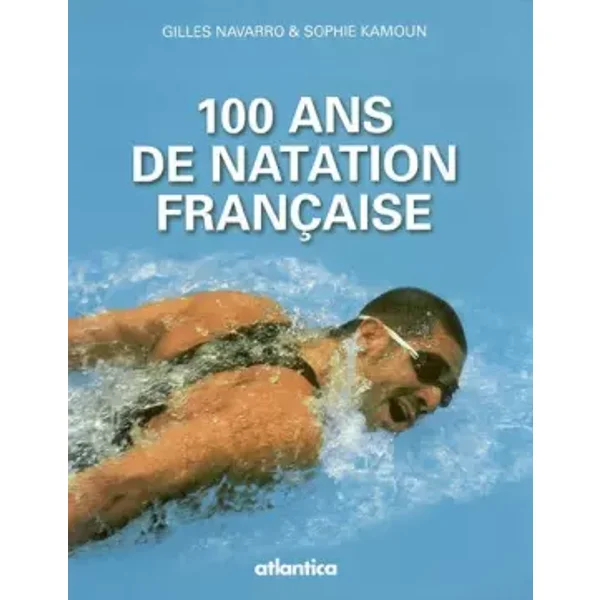 100 Ans de natation française - Gilles Navarro, Sophie Kamoun