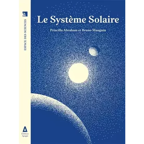 Le système solaire - Priscilla Abraham, Bruno Mauguin