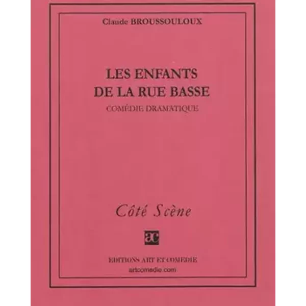 Les enfants de la rue basse : comédie dramatique - Claude Broussouloux