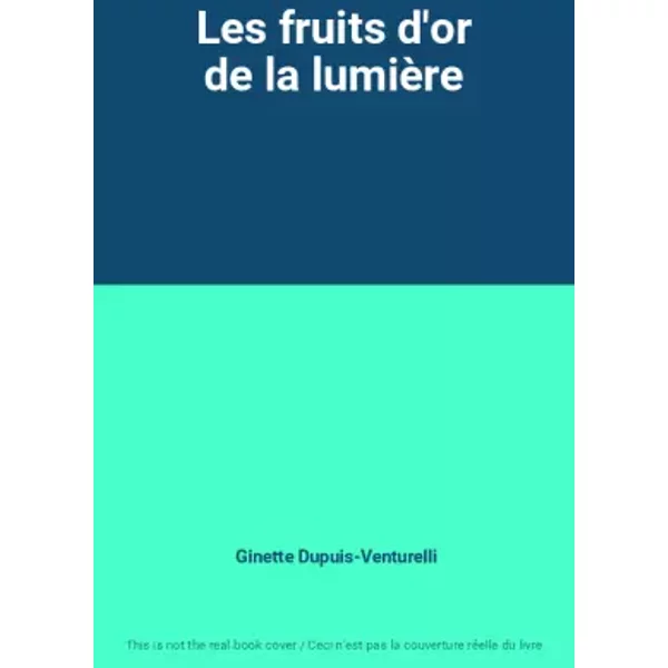 Les fruits d'or de la lumière - Ginette Dupuis-Venturelli