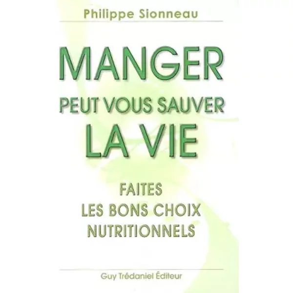 Manger peut vous sauver la vie !: Faites les bons choix nutritionnels - Philippe Sionneau