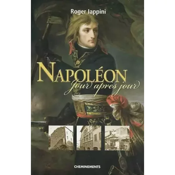 Napoléon jour après jour: De la naissance au 18 Brumaire - Roger Iappini