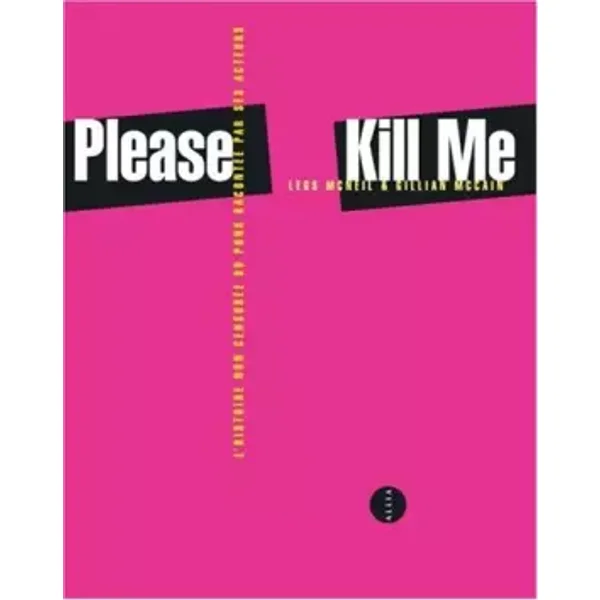 Please Kill Me : L'histoire non censurée du punk racontée par ses acteurs - Legs McNeil, Gillian McCain, Héloïse Esquié