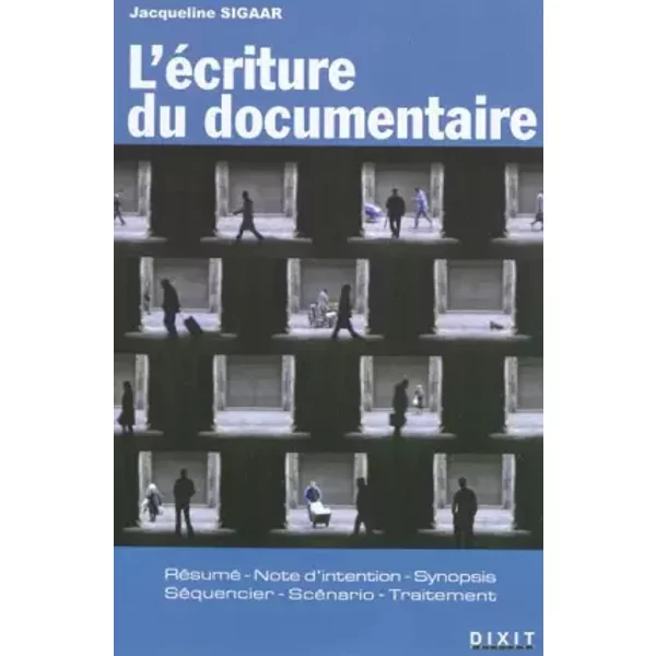 L'écriture du documentaire: résumé, note d'intention, synopsis, séquencier, scénario, traitement - Jacqueline Sigaar
