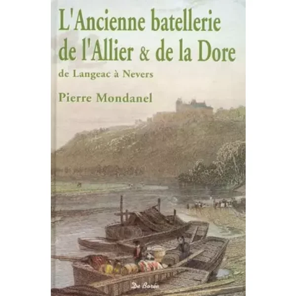 L'Ancienne batellerie de l'Allier et de la Dore : de Langeac à Nevers - Pierre Mondanel