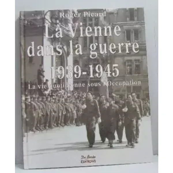 La Vienne Dans La Guerre 1939-1945: La Vie Quotidienne Sous L'Occupation - R Picard