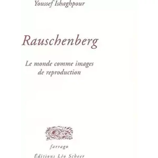 Rauschenberg: LE MONDE COMME IMAGES DE REPRODUCTION - ishaghpour youssef