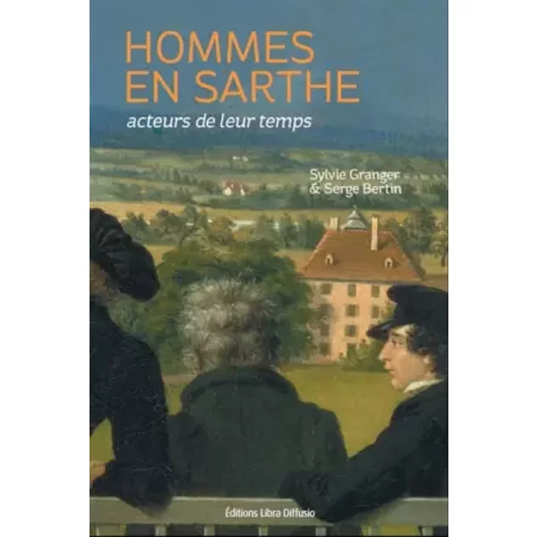 Hommes en Sarthe, acteurs de leur temps - Serge Bertin, Sylvie Granger